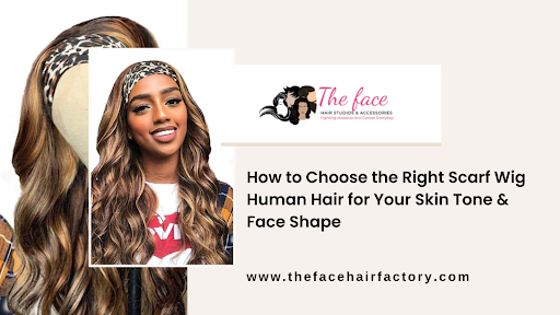 How to Choose the Right Scarf Wig Human Hair for Your Skin Tone & Face Shape